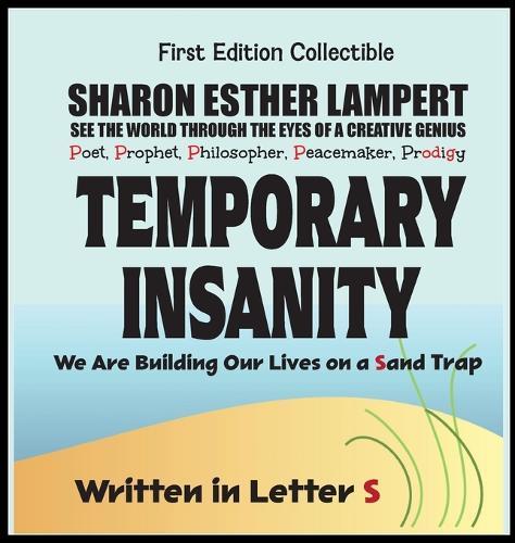 Temporary Insanity; We Are Building Our Lives on a Sand Trap - Written in Letter S: 5 Star Reviews!