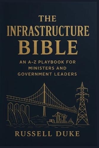 The Infrastructure Bible: An A-Z Playbook for Ministers and Government Leaders