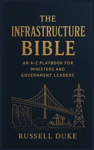 The Infrastructure Bible: An A-Z Playbook for Ministers and Government Leaders