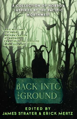 Back Into The Ground: An Anthology Of Pacific Northwest Inspired Horror