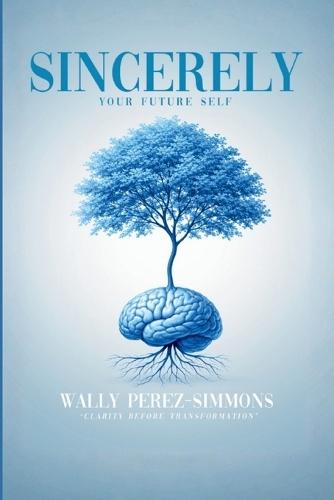 Sincerely, Your Future Self: A Science-backed Guide To Rewiring Your Mind, Reclaiming Your Power, And Becoming Who You Were Always Meant To Be