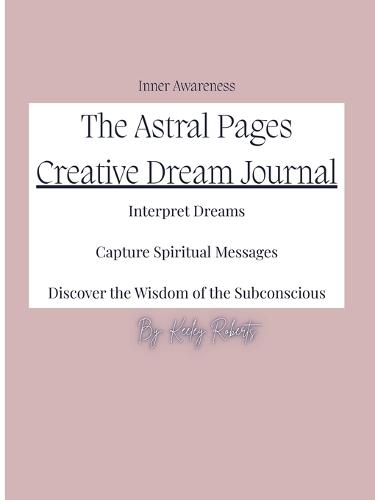 The Astral Pages: Interpret Dreams, Capture Spiritual Messages, Discover the Wisdom of the Subconscious