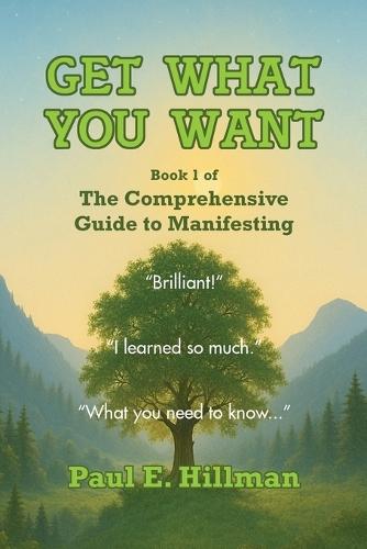 Get What You Want: Book 1 of the Comprehensive Guide to Manifesting