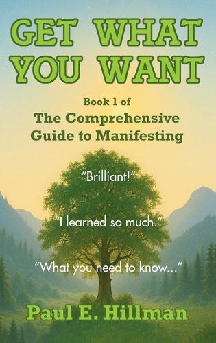 Get What You Want: Book 1 of The Comprehensive Guide to Manifesting