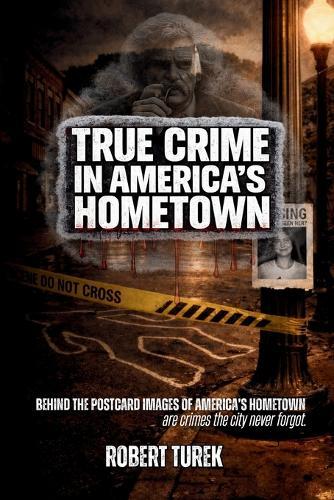 True Crime in America's Hometown: Murder, Mystery, and Mayhem in Mark Twain's Childhood Hometown of Hannibal Missouri