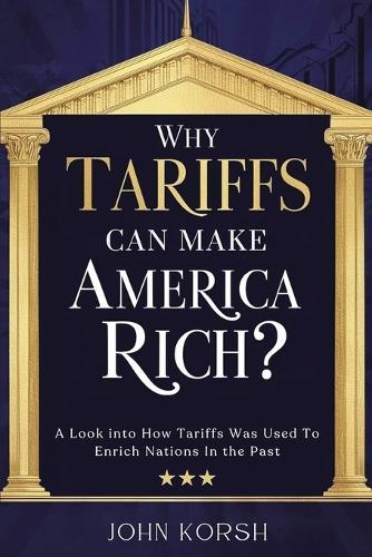 Why Tariffs Can Make America Rich?: A Look into How Tariffs Was Used To Enrich Nations In the Past