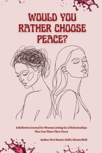 Would You Rather Choose Peace?: A Guided Reflective Journal for Women Letting Go of Relationships that Cost Them Their Peace