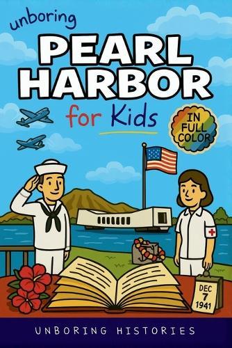 Unboring Pearl Harbor for Kids: Funny, Interesting, Concise Guide to Spies, Secrets, and Japan's Big Plan You Won't Believe Are True