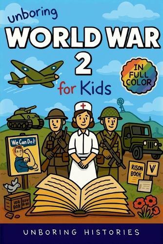 Unboring World War 2 for Kids: Funny, Interesting, Concise Guide to Spies, Codes, and Desert Battles You Won't Believe Are True