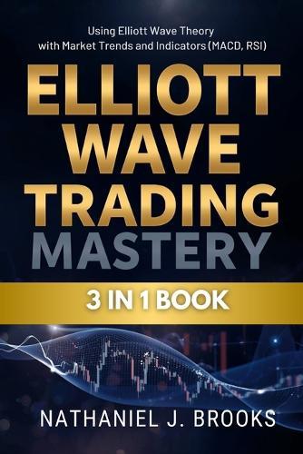 Elliott Wave Trading Mastery: Using Elliott Wave Theory with Market Trends and Indicators (MACD, RSI)