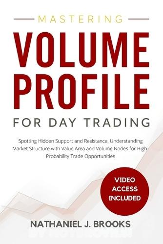 Mastering Volume Profile for Day Trading: Spotting Hidden Support and Resistance, Understanding Market Structure with Value Area and Volume Nodes for High-Probability Trade Opportunities