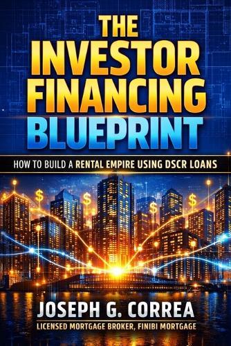 The Investor Financing Blueprint: How to Build a Rental Empire Using DSCR Loans