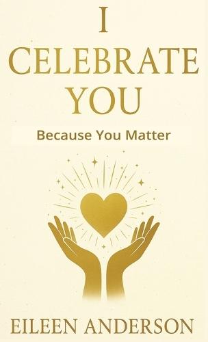 I Celebrate You: The Joy of Celebrating Others