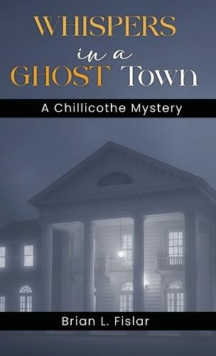 Whispers in a Ghost Town: A Chillicothe Mystery
