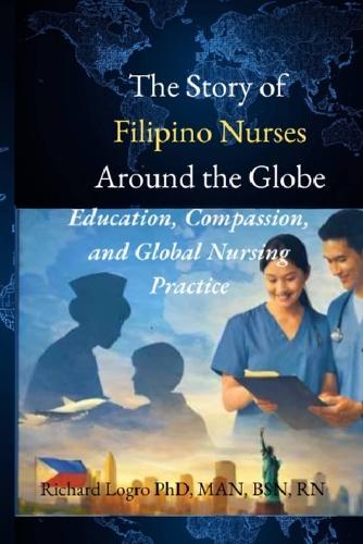The Story of Filipino Nurses Around the Globe (Education, Compassion, and Global Nursing Practice