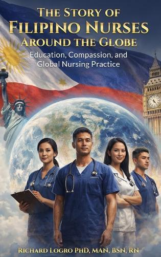 The Story of Filipino Nurses Around the Globe: Education, Compassion, and Global Nursing Practice