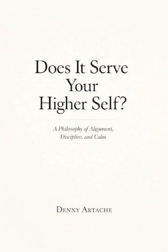 Does It Serve Your Higher Self?: A Philosophy of Alignment, Discipline, and Calm