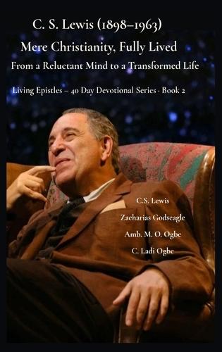 C. S. Lewis (1898-1963) -Mere Christianity, Fully Lived: From a Reluctant Mind to a Transformed Life