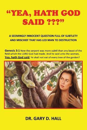""Yea, Hath God Said "": A Seemingly Innocent Question Full Of Subtlety And Mischief That Has Led Man To Destruction