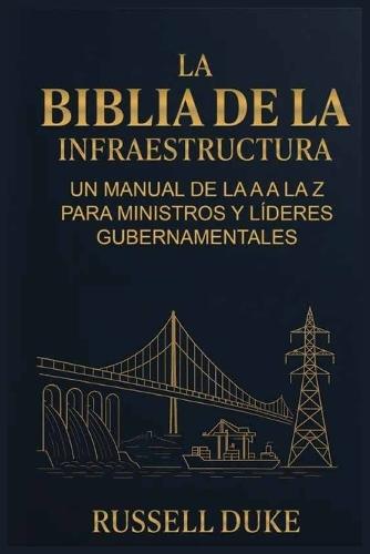 La Biblia de la Infraestructura: Un manual de la A a la Z para ministros y líderes gubernamentales