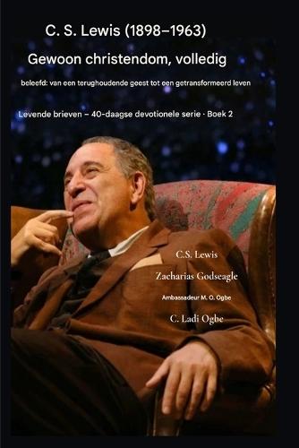 C.S. Lewis (1898-1963) - Het christendom, ten volle beleefd: Van een terughoudende geest naar een getransformeerd leven.