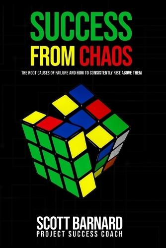 Success from Chaos: The Root Causes of Failure and How to Consistently Rise Above Them