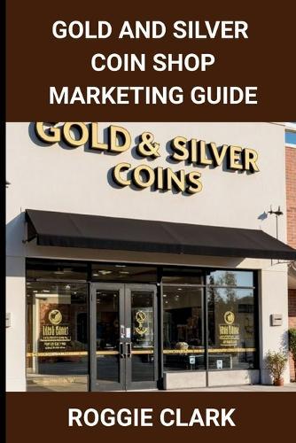 Gold and Silver Coin Shop Marketing Guide: Building Trust, Visibility, and SEO for Precious Metals Retail Businesses