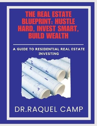 The Real Estate Blueprint: Hustle Hard, Invest Smart, Build Wealth