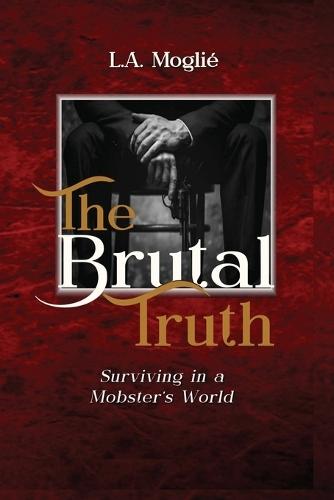 The Brutal Truth: ""Surviving in a Mobster's World""