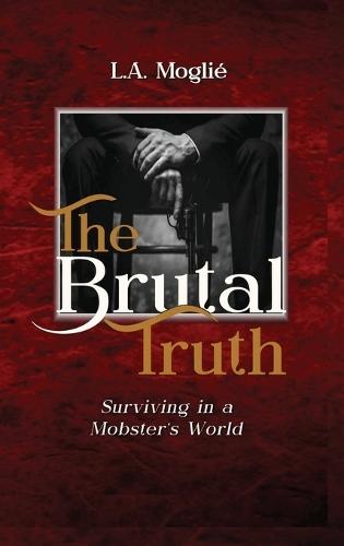 The Brutal Truth: ""Surviving in a Mobster's World""
