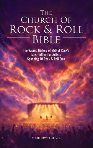The Church of Rock & Roll Bible: The Sacred History of 250 of Rock's Most Influential Artists Spanning 10 Rock & Roll Eras