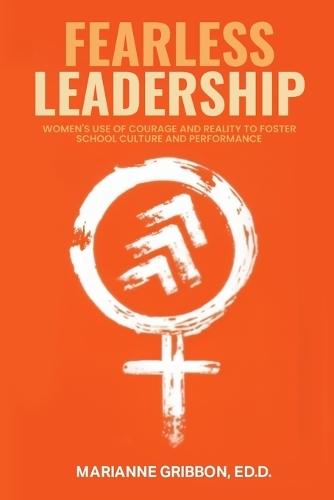 Fearless Leadership: How Women Harness Courage And Reality To Nurture School Culture And Academic Performance