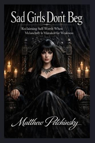 Sad Girls Don't Beg: Reclaiming Self-Worth When Melancholy Is Mistaken for Weakness