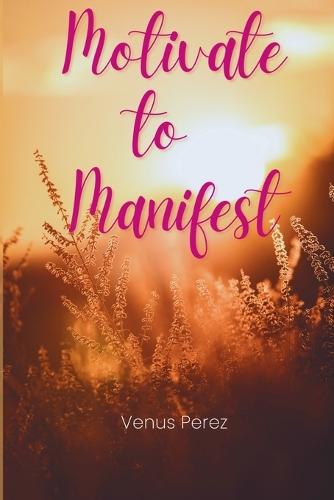 Motivate to Manifest