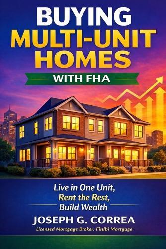 Buying Multi-Unit Homes with FHA: How to Purchase 2-4 Unit Properties, Live in One, and Rent the Rest