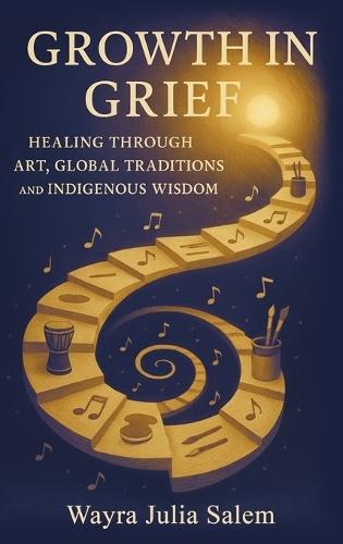 Growth in Grief: Healing Through Art, Global Traditions, and Indigenous Wisdom