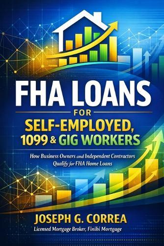 FHA Loans for Self-Employed, 1099 & Gig Workers: How Business Owners and Independent Contractors Qualify for FHA Home Loans