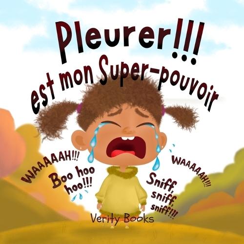 Pleurer!!! est mon Super-pouvoir: Laisser sortir mes émotions lourdes pour des émotions nouvelles et heureuses.
