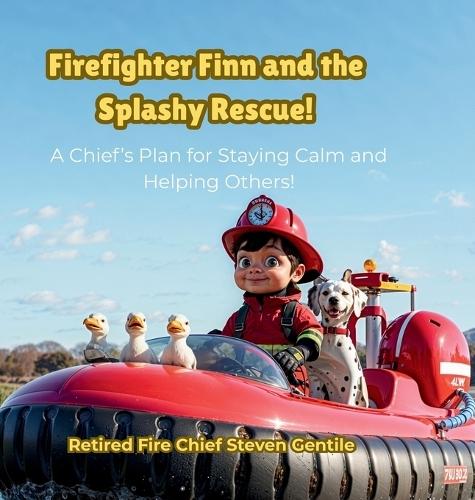 Firefighter Finn and the Splashy Rescue: A Chief's Plan for Staying Calm and Helping Others!