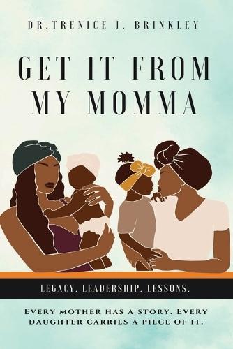 Get It From My Momma: Legacy. Leadership. Lessons.