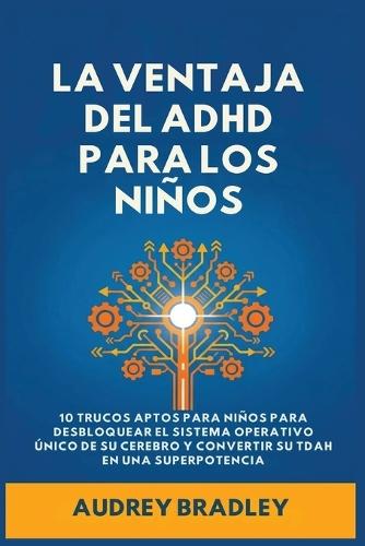 La Ventaja del ADHD para los Niños: 10 Trucos Amigables para los Niños para Desbloquear el Sistema Operativo Único de su Cerebro y Convertir su ADHD en una Superpotencia
