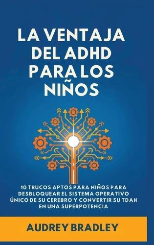 La Ventaja del ADHD para los Niños: 10 Trucos Amigables para los Niños para Desbloquear el Sistema Operativo Único de su Cerebro y Convertir su ADHD en una Superpotencia