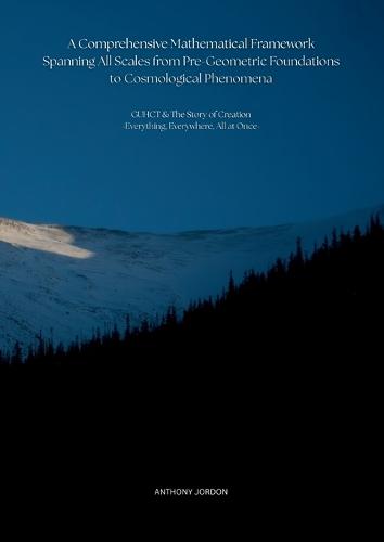 A Comprehensive Mathematical Framework Spanning All Scales from Pre-Geometric Foundations to Cosmological Phenomena: GUHCT & The Story of Creation -Everything, Everywhere, All at Once-