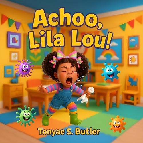 Achoo, Lila Lou: A Fun and Funny Picture Book About Sneezes, Germs, and Learning to Cover Your Cough