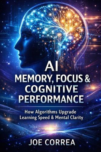 AI Memory, Focus & Cognitive Performance: How Algorithms Upgrade Learning Speed & Mental Clarity
