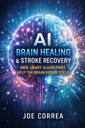 AI Brain Healing & Stroke Recovery: How Smart Algorithms Help the Brain Repair Itself