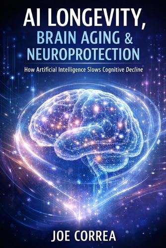 AI Longevity, Brain Aging & Neuroprotection: How Artificial Intelligence Slows Cognitive Decline