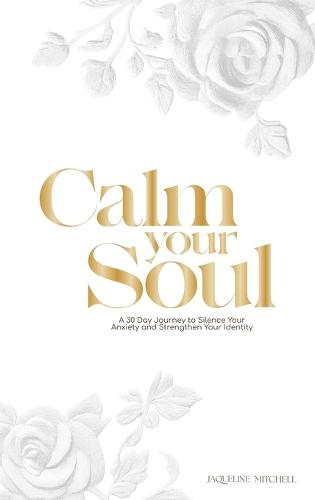 Calm, soul: A 30-Day Journey to Silence Your Anxiety and Strengthen Your Identity