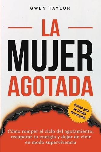 La mujer agotada: Cómo romper el ciclo del agotamiento, recuperar tu energía y dejar de vivir en modo supervivencia