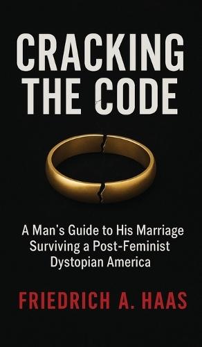 Cracking the Code: Man's Guide to His Marriage Surviving a Post Feminist Dystopian America